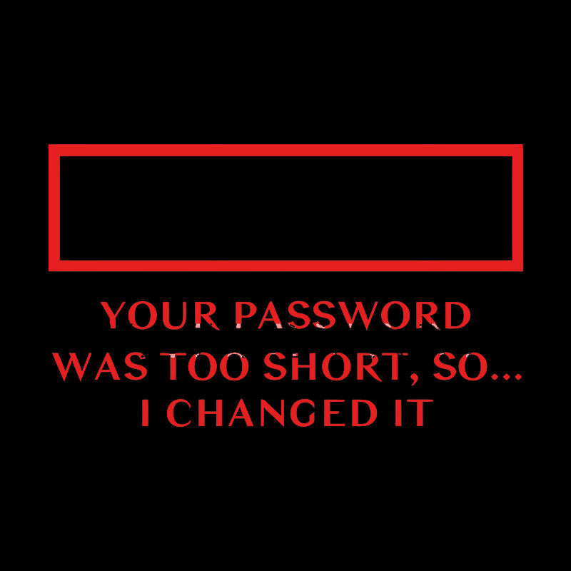 Your password was too short so I changed it Geek T-Shirt