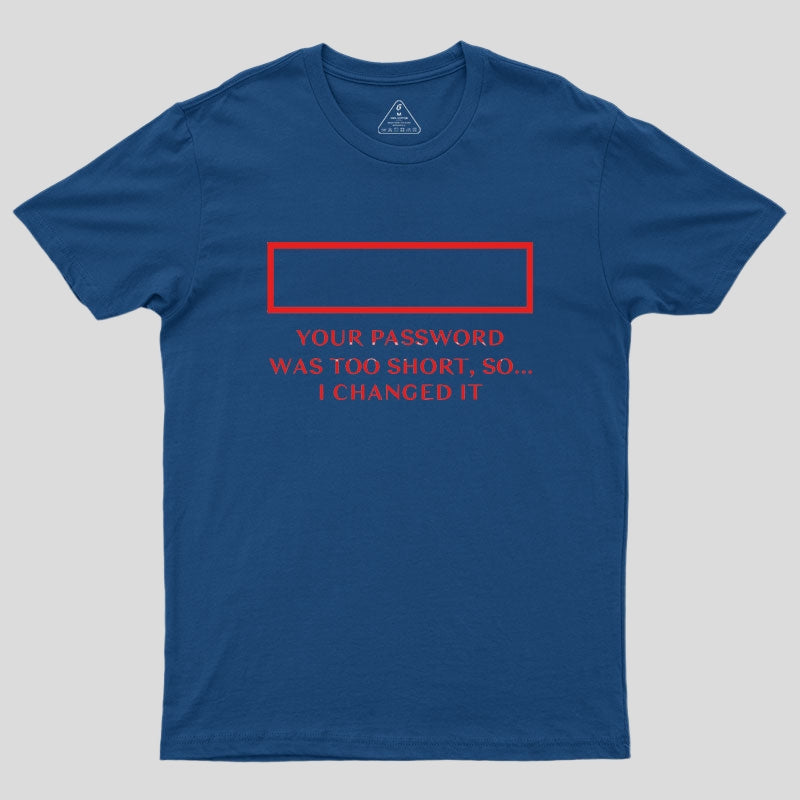 Your password was too short so I changed it Geek T-Shirt