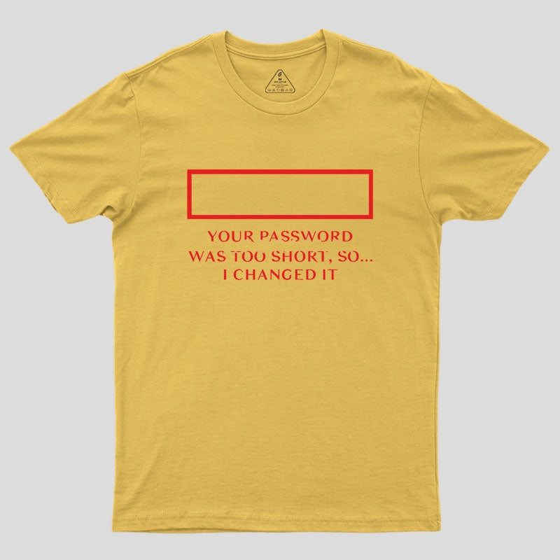 Your password was too short so I changed it Geek T-Shirt