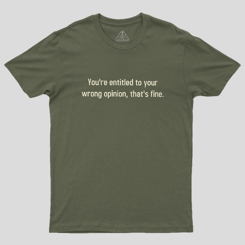 You're Entitled To Your Wrong Opinion Geek T-Shirt
