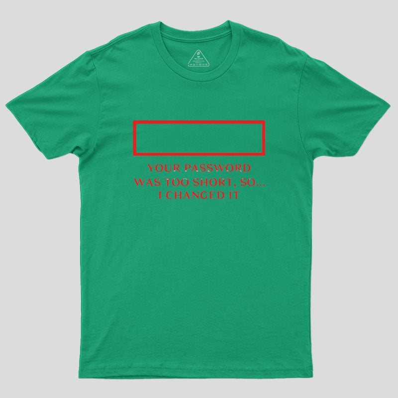 Your password was too short so I changed it Geek T-Shirt