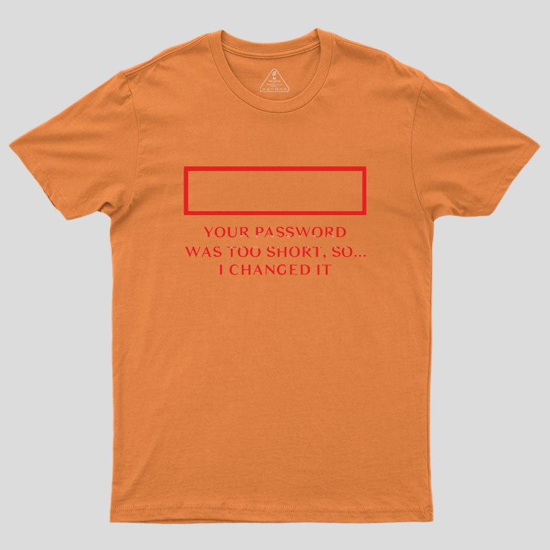 Your password was too short so I changed it Geek T-Shirt
