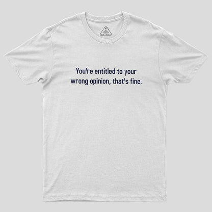 You're Entitled To Your Wrong Opinion Geek T-Shirt