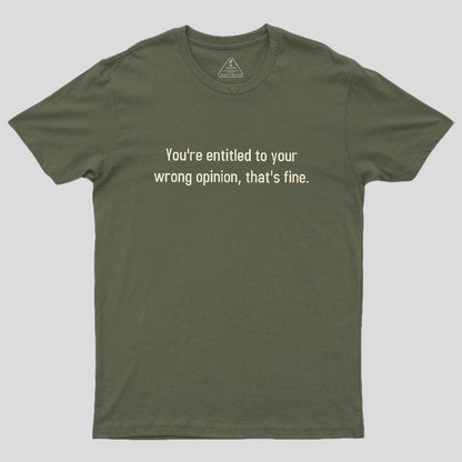 You're Entitled To Your Wrong Opinion Geek T-Shirt