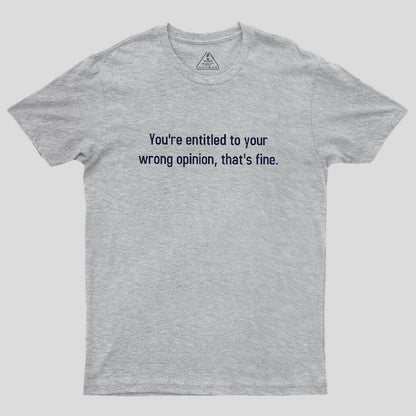 You're Entitled To Your Wrong Opinion Geek T-Shirt