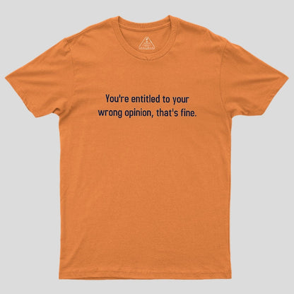 You're Entitled To Your Wrong Opinion Geek T-Shirt