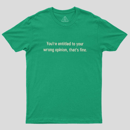 You're Entitled To Your Wrong Opinion Geek T-Shirt